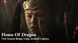 House of Dragon New Season Brings Major Updates Fans Have Been Waiting For