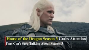 House of the Dragon Season 3 Gets Strong Viewer Attention