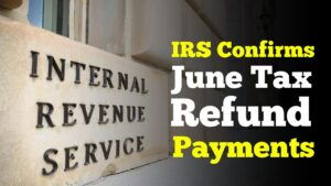IRS Confirms June Tax Refund Payments for Eligible Taxpayers