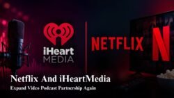 Netflix Expands Video Podcast Partnership With iHeartMedia