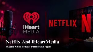 Netflix Expands Video Podcast Partnership With iHeartMedia