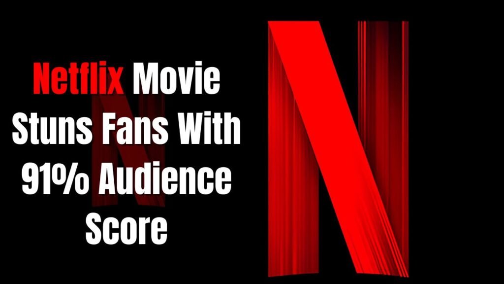 Netflix Movie Stuns Fans With 91% Audience Score