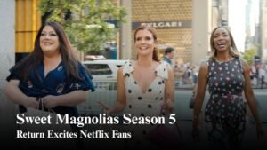 Sweet Magnolias Season 5 Return Excites Netflix Fans